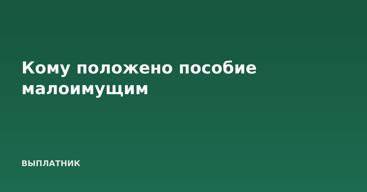 Кому положено пособие малоимущим