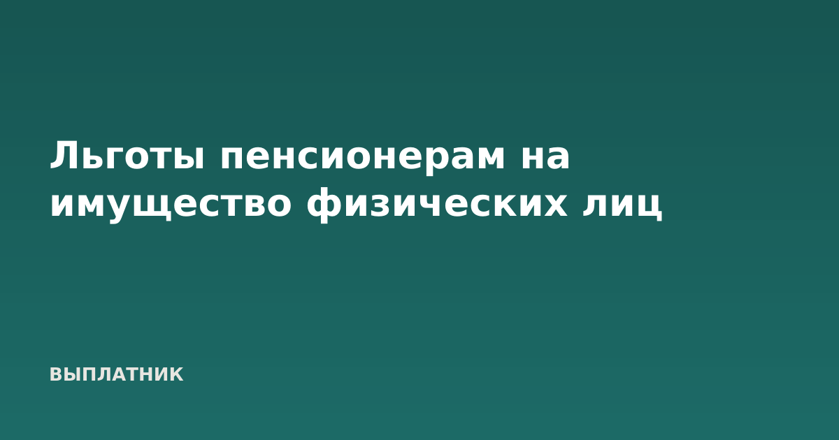 Льготы пенсионерам на имущество физических лиц