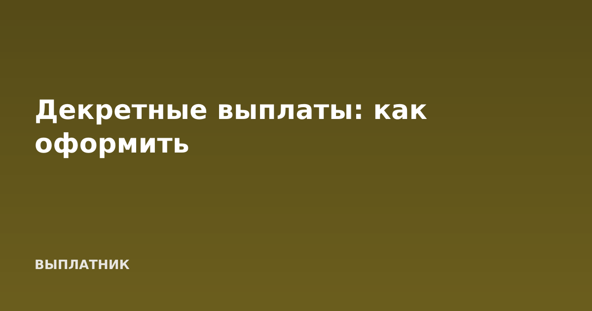 Декретные выплаты: как оформить