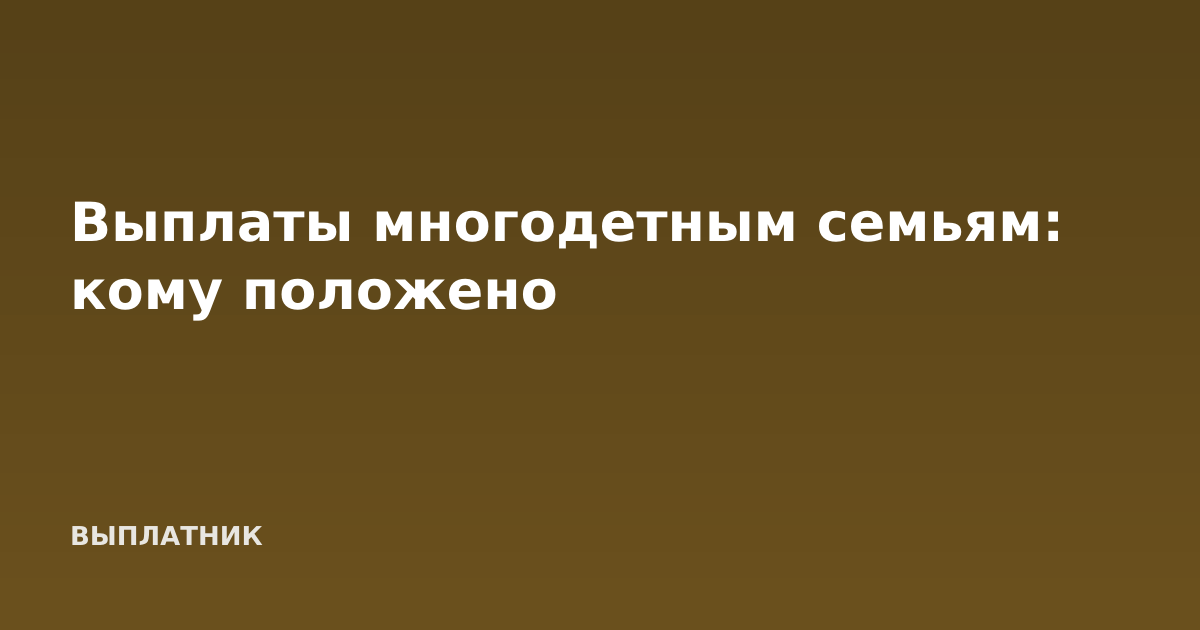 Выплаты многодетным семьям: кому положено