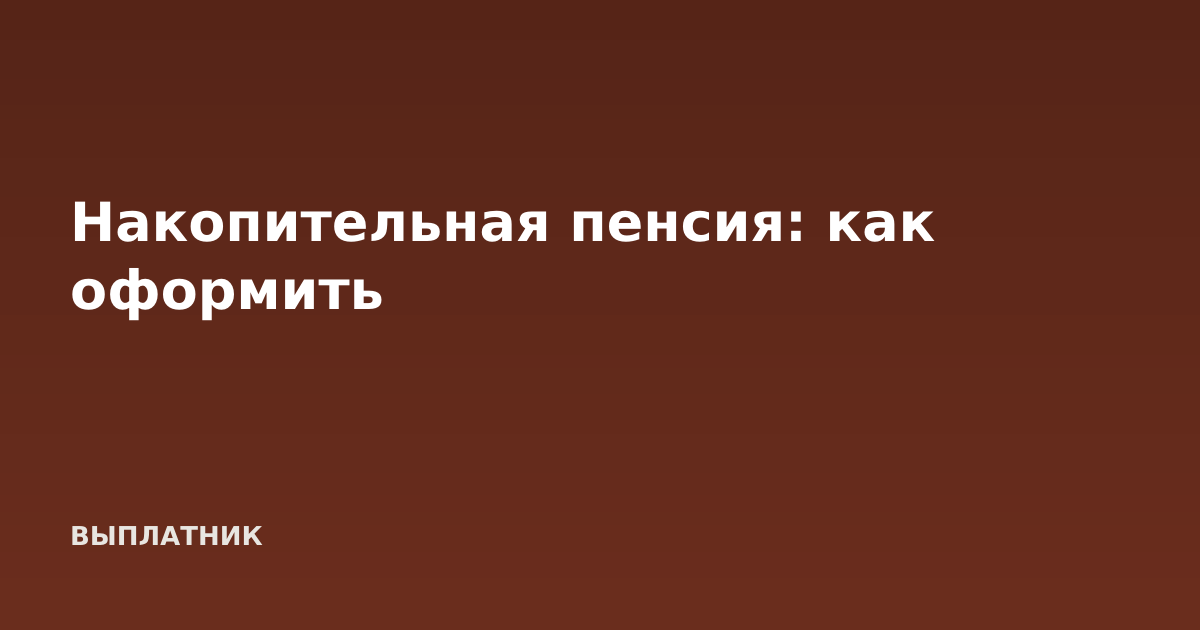 Накопительная пенсия: как оформить