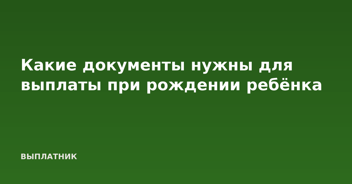 Какие документы нужны для выплаты при рождении ребёнка